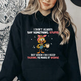 I Don’t Always Say Something Stupid, But When I Do, I Keep Talking to Make It Worse Hoodie