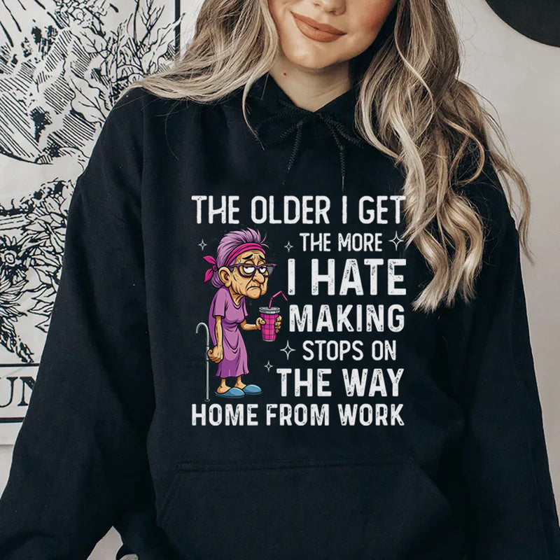 The Older I Get, The More I Hate Making Stops on the Way Home From Work Hoodie