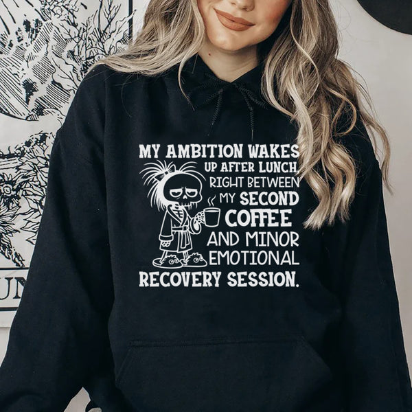 My Ambition Wakes Up After Lunch, Right Between My Second Coffee and Minor Emotional Recovery Session Hoodie