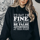 I’d Say I’m Fine, But That Would Be False Advertising at This Point Hoodie
