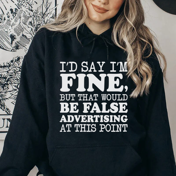 I’d Say I’m Fine, But That Would Be False Advertising at This Point Hoodie
