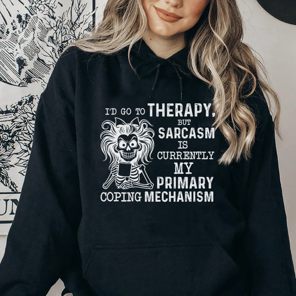 I’d Go to Therapy But Sarcasm Is Currently My Primary Coping Mechanism Hoodie