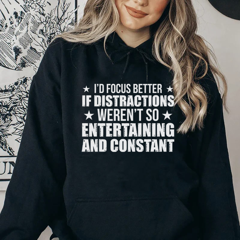 I’d Focus Better If Distractions Weren’t So Entertaining and Constant Hoodie