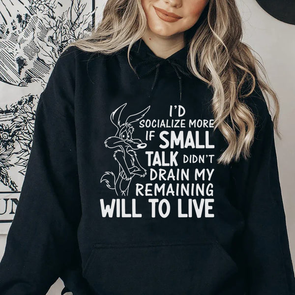I’d Socialize More If Small Talk Didn’t Drain My Remaining Will to Live Hoodie