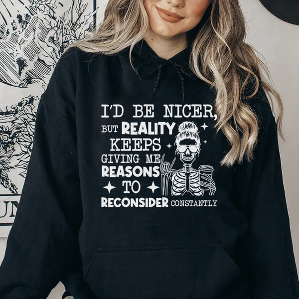 I’d Be Nicer, But Reality Keeps Giving Me Reasons to Reconsider Constantly Hoodie