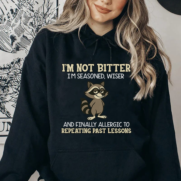 I’m Not Bitter, I’m Seasoned, Wiser, and Finally Allergic to Repeating Past Lessons Hoodie