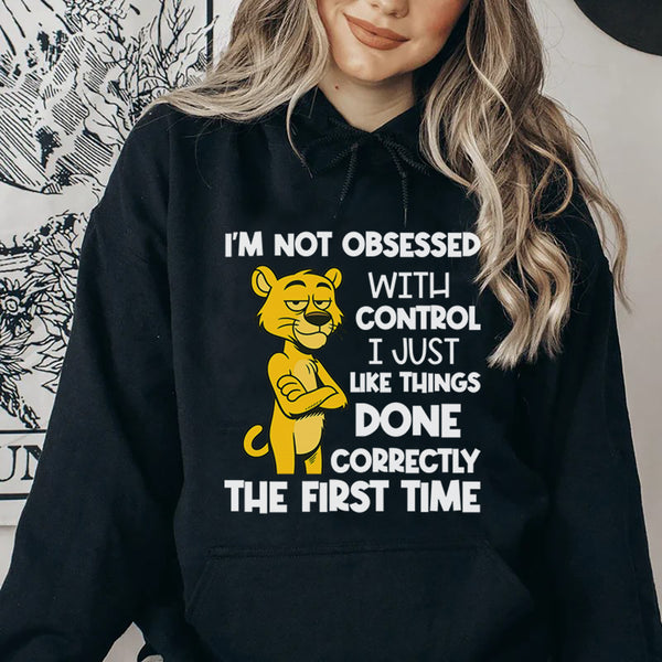 I’m Not Obsessed With Control, I Just Like Things Done Correctly the First Time Hoodie
