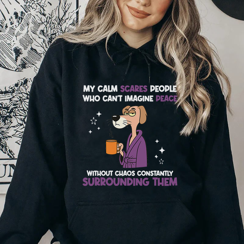 My Calm Scares People Who Can’t Imagine Peace Without Chaos Constantly Surrounding Them Hoodie