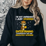 I’m Not Unfriendly, I Just Stopped Entertaining Conversations That Lead Absolutely Nowhere Hoodie