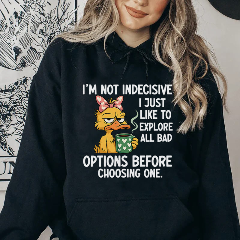 I’m Not Indecisive, I Just Like to Explore All Bad Options Before Choosing One Hoodie