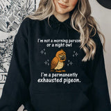 I’m Not a Morning Person or a Night Owl, I’m a Permanently Exhausted Pigeon Hoodie