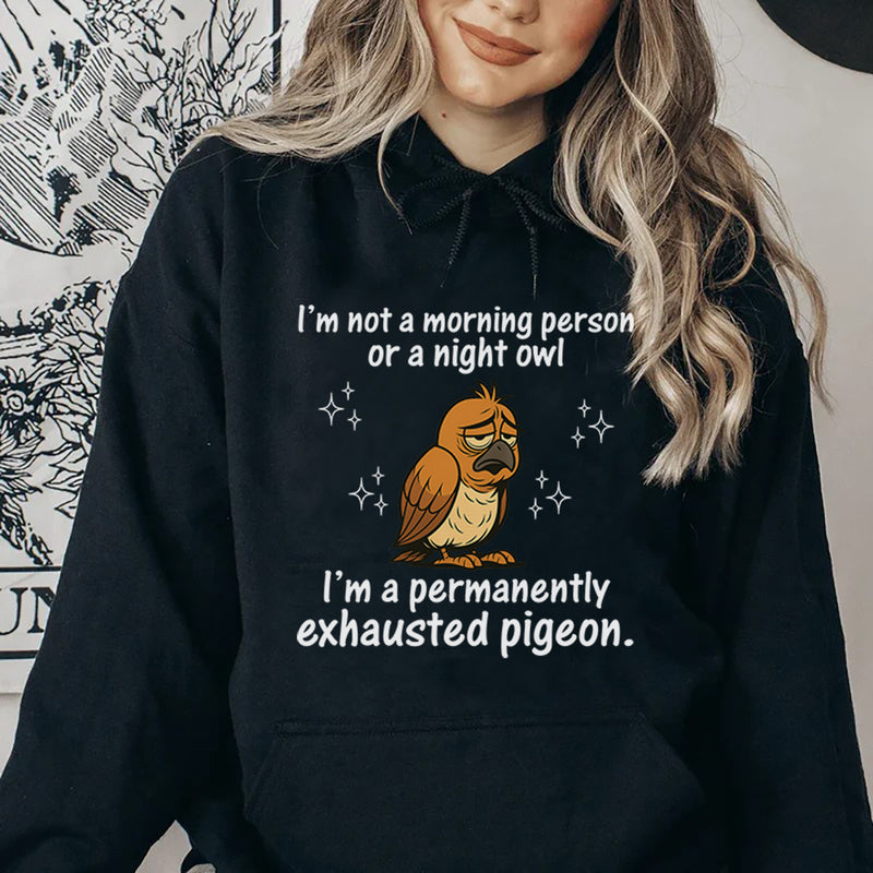 I’m Not a Morning Person or a Night Owl, I’m a Permanently Exhausted Pigeon Hoodie
