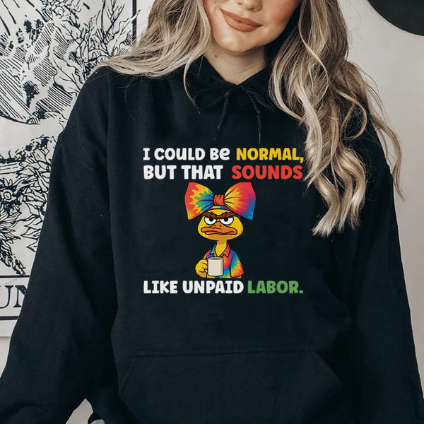 I Could Be Normal, But That Sounds Like Unpaid Labor Hoodie