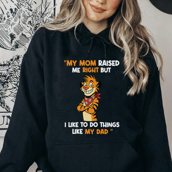 My Mom Raised Me Right But I Like to Do Things Like My Dad Hoodie