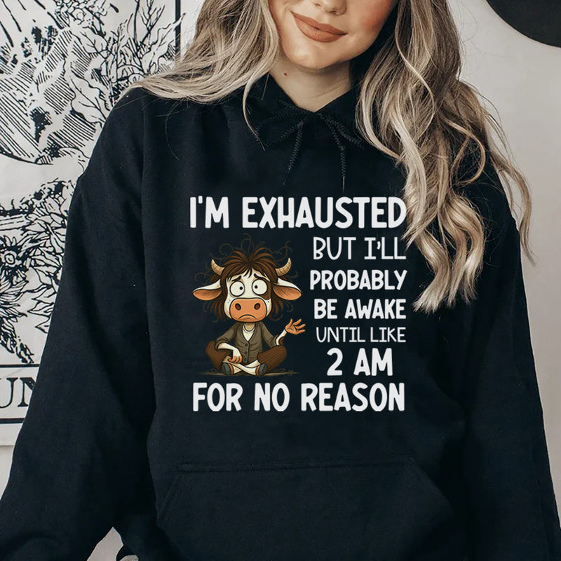 I’m Exhausted But I’ll Probably Be Awake Until Like 2 AM for No Reason Hoodie