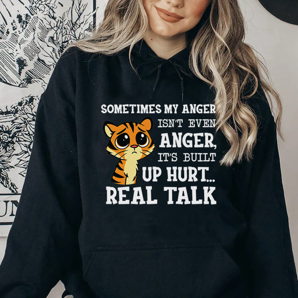 Sometimes My Anger Isn’t Even Anger, It’s Built-Up Hurt… Real Talk Hoodie