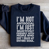 I’m Not Antisocial, I’m Just Selectively Friendly With People Who Don’t Drain My Entire Soul Sweatshirt