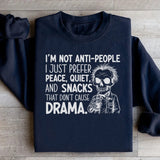 I’m Not Anti-People, I Just Prefer Peace, Quiet, and Snacks That Don’t Cause Drama Sweatshirt