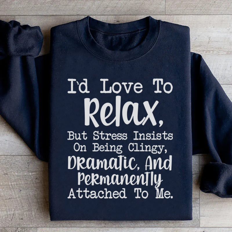 I’d Love to Relax, But Stress Insists on Being Clingy, Dramatic, and Permanently Attached to Me Sweatshirt