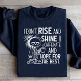 I Don’t Rise and Shine I Caffeinate and Hope for the Best Sweatshirt