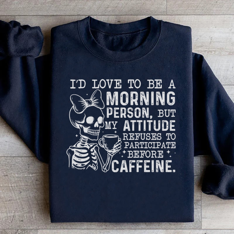 I’d Love to Be a Morning Person, But My Attitude Refuses to Participate Before Caffeine Sweatshirt
