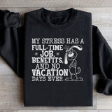 My Stress Has a Full-Time Job, Benefits, and No Vacation Days Ever Sweatshirt