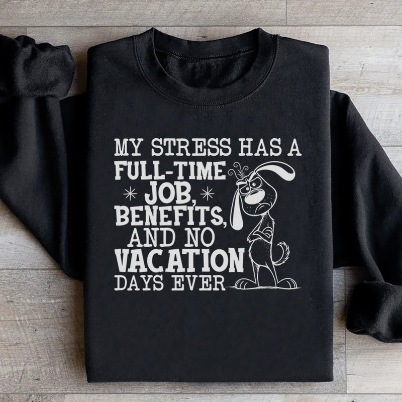 My Stress Has a Full-Time Job, Benefits, and No Vacation Days Ever Sweatshirt