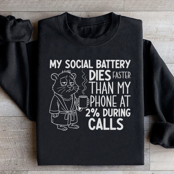 My Social Battery Dies Faster Than My Phone at 2% During Calls Sweatshirt