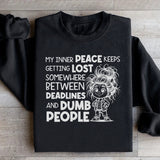My Inner Peace Keeps Getting Lost Somewhere Between Deadlines and Dumb People Sweatshirt