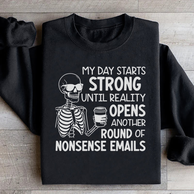 My Day Starts Strong Until Reality Opens Another Round of Nonsense Emails Sweatshirt