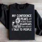 My Confidence Peaks at Home, Then Disappears the Second I Talk to People Sweatshirt