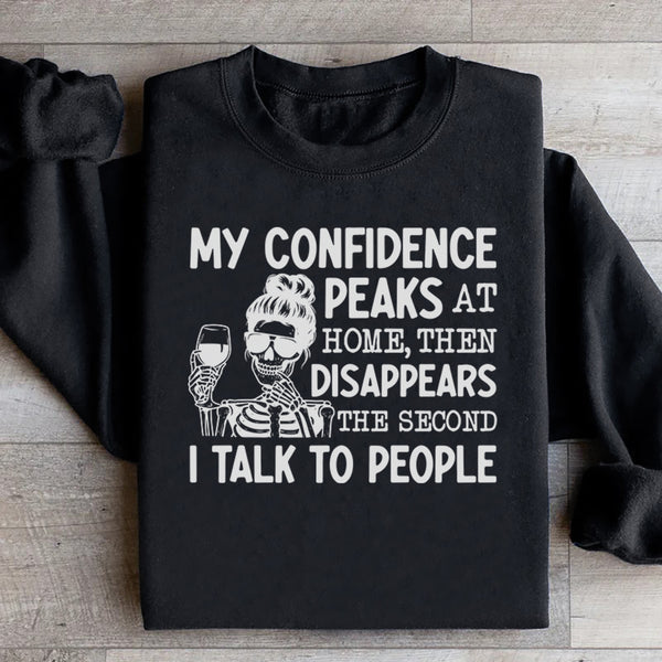 My Confidence Peaks at Home, Then Disappears the Second I Talk to People Sweatshirt
