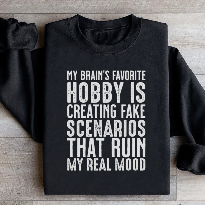 My Brain’s Favorite Hobby Is Creating Fake Scenarios That Ruin My Real Mood Sweatshirt