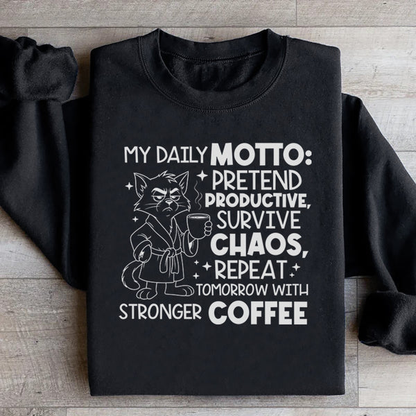 My Daily Motto: Pretend Productive, Survive Chaos, Repeat Tomorrow With Stronger Coffee Sweatshirt