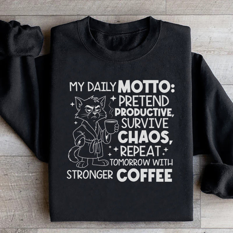 My Daily Motto: Pretend Productive, Survive Chaos, Repeat Tomorrow With Stronger Coffee Sweatshirt
