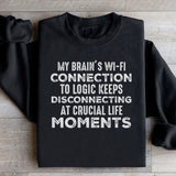 My Brain’s Wi-Fi Connection to Logic Keeps Disconnecting at Crucial Life Moments Sweatshirt