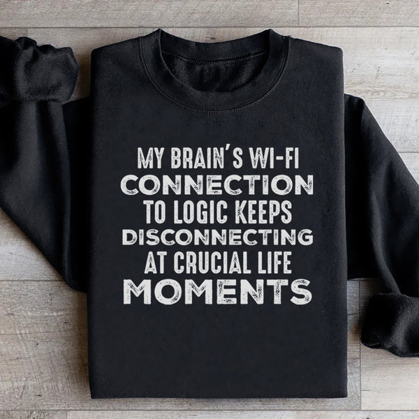My Brain’s Wi-Fi Connection to Logic Keeps Disconnecting at Crucial Life Moments Sweatshirt