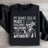 My Brain’s Idea of Peace Is Imagining Vacations I Can’t Actually Afford Sweatshirt