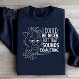 I Could Be Nicer, But That Sounds Exhausting Sweatshirt