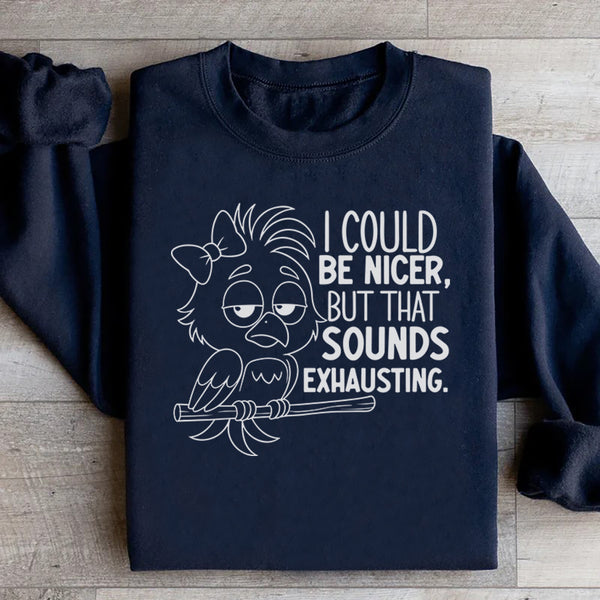 I Could Be Nicer, But That Sounds Exhausting Sweatshirt