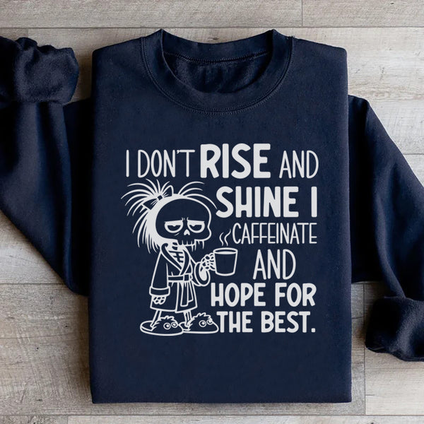 I Don’t Rise and Shine I Caffeinate and Hope for the Best Sweatshirt