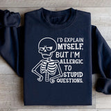 I’d Explain Myself, But I’m Allergic to Stupid Questions Sweatshirt