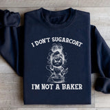 I Don’t Sugarcoat, I’m Not a Baker Sweatshirt
