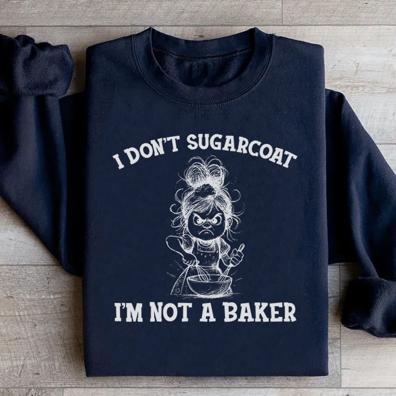 I Don’t Sugarcoat, I’m Not a Baker Sweatshirt