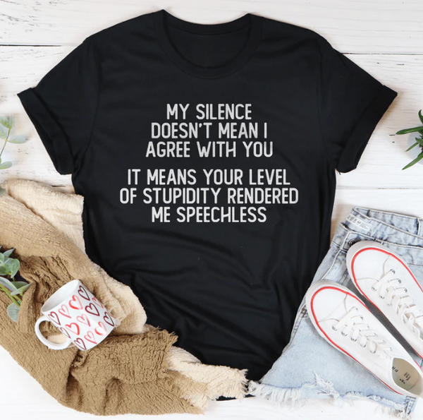 My Silence Doesn't Mean I Agree With You T-Shirt