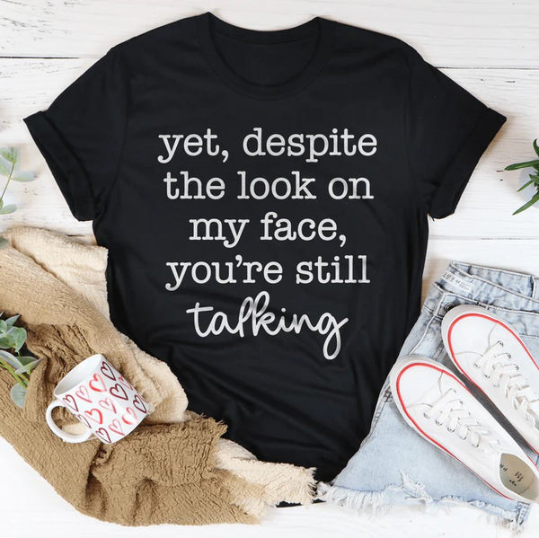 Despite The Look On My Face You're Still Talking T-Shirt