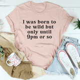 I Was Born To Be Wild But Only Until 9pm Or So Tee