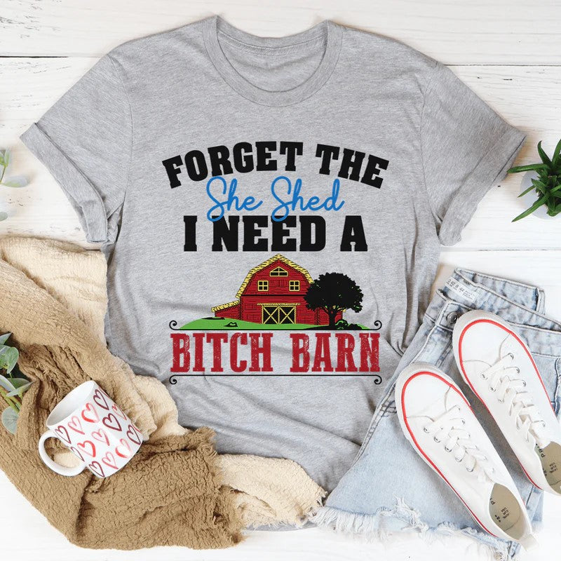 Forget The She Shed T-Shirt