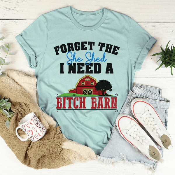 Forget The She Shed T-Shirt