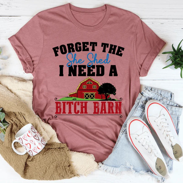 Forget The She Shed T-Shirt